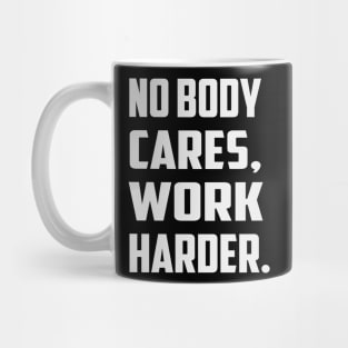 No Body Cares Work Harder Mug